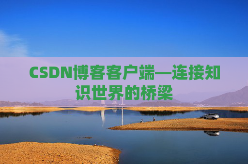 CSDN博客客户端—连接知识世界的桥梁